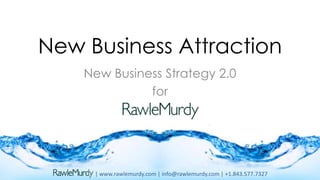 New Business Attraction
    New Business Strategy 2.0
              for




     | www.rawlemurdy.com | info@rawlemurdy.com | +1.843.577.7327
 