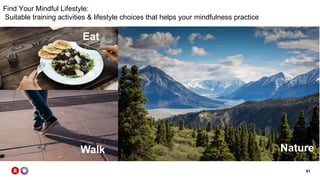 41
Find Your Mindful Lifestyle:
Suitable training activities & lifestyle choices that helps your mindfulness practice
NatureWalk
Eat
 