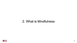5
2. What is Mindfulness
 