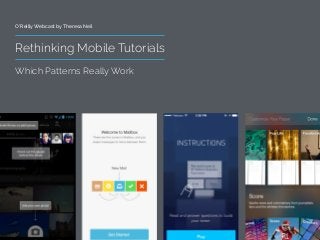 O’Reilly Webcast by Theresa Neil 
!! 
Rethinking Mobile Tutorials 
! 
Which Patterns Really Work 
strategy + design 
 