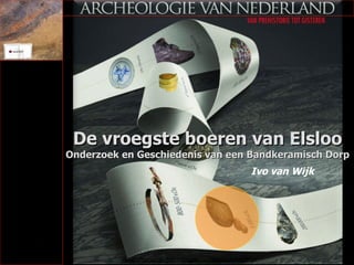 De vroegste boeren van Elsloo Onderzoek en Geschiedenis van een Bandkeramisch Dorp Ivo van Wijk 