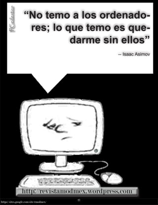 27
https://sites.google.com/site/rmodmex/
PCeclectico
PCeclectico
“No temo a los ordenado-
res; lo que temo es que-
darme sin ellos”
-- Isaac Asimov
 