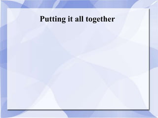 Putting it all together
 