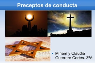 Preceptos de conducta




               Miriam y Claudia
                Guerrero Cortés. 3ºA
 