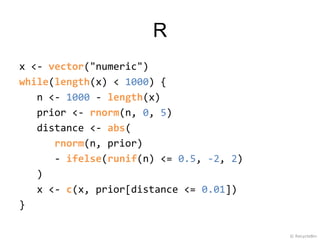 R
x <- vector("numeric")
while(length(x) < 1000) {
   n <- 1000 - length(x)
   prior <- rnorm(n, 0, 5)
   distance <- abs(...