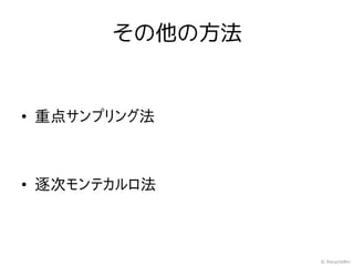 その他の方法


• 重点サンプリング法



• 逐次モンテカルロ法



                © RecycleBin
 