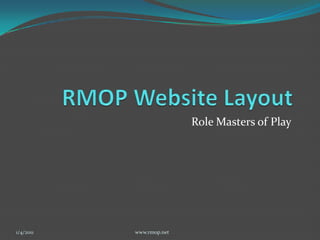 RMOP Website Layout Role Masters of Play 12/7/2010 www.rmop.net 