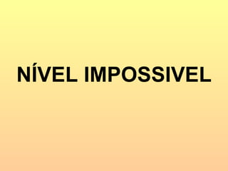 NÍVEL IMPOSSIVEL 