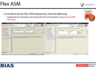 • To install an Oracle Flex ASM deployment, note the following:
– Categorize the networks and choose the list of networks for use as Oracle ASM
Networks.
!
!
!
!
!
!
!
!
!
!
33
Flex ASM
 