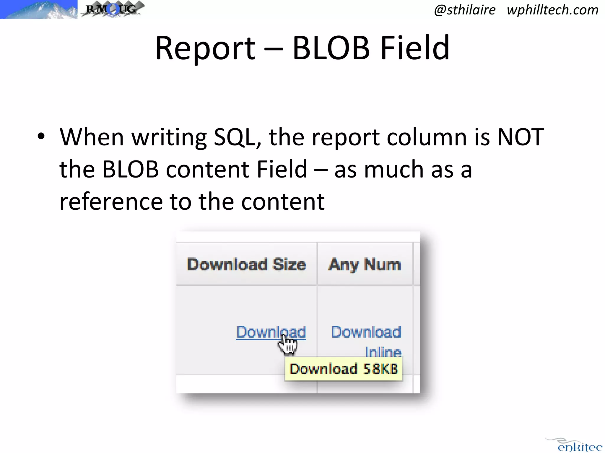 @sthilaire wphilltech.com

Report – BLOB Field
• When writing SQL, the report column is NOT
the BLOB content Field – as much as a
reference to the content

 