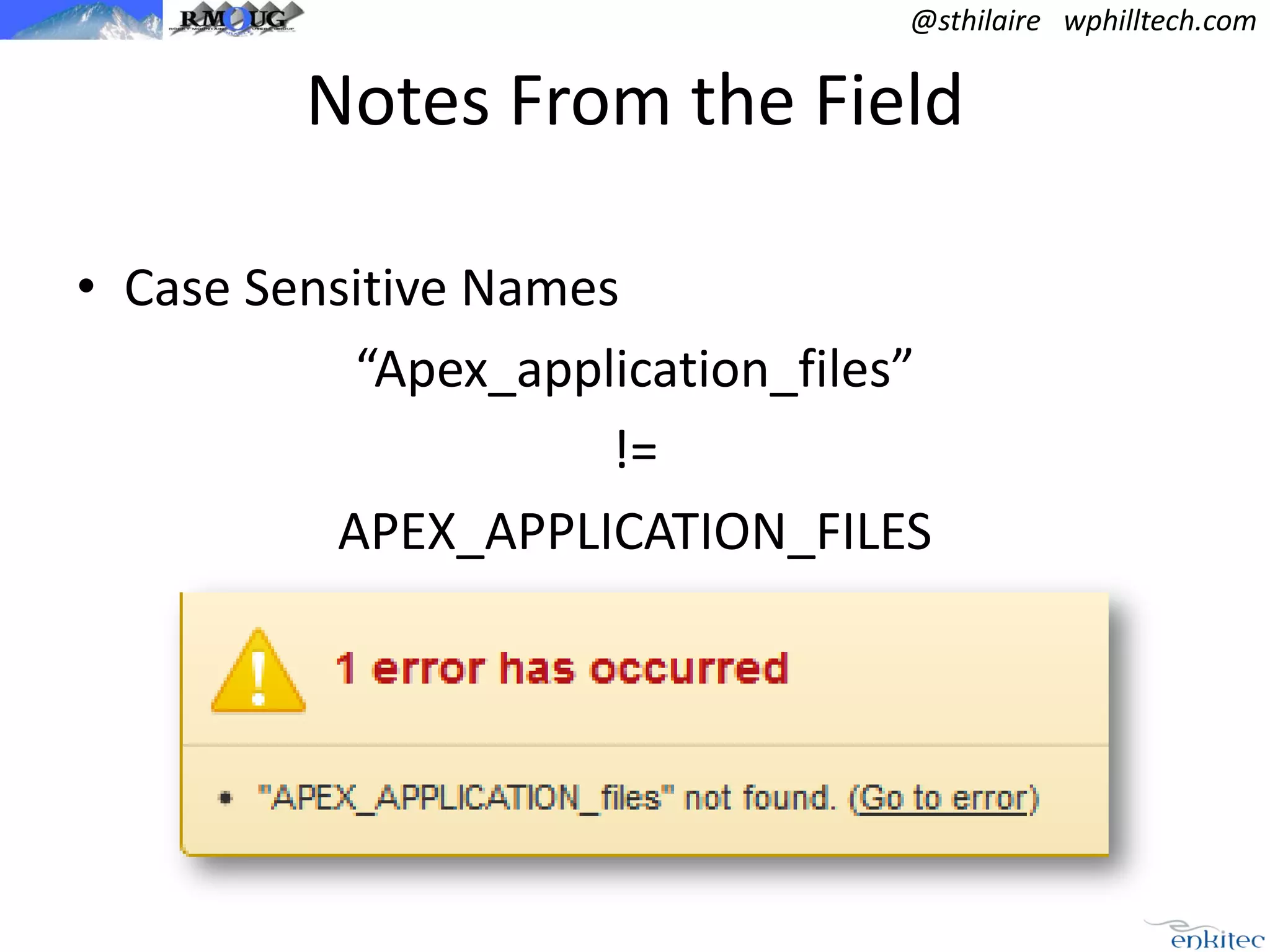 @sthilaire wphilltech.com

Notes From the Field
• Case Sensitive Names
“Apex_application_files”
!=
APEX_APPLICATION_FILES

 