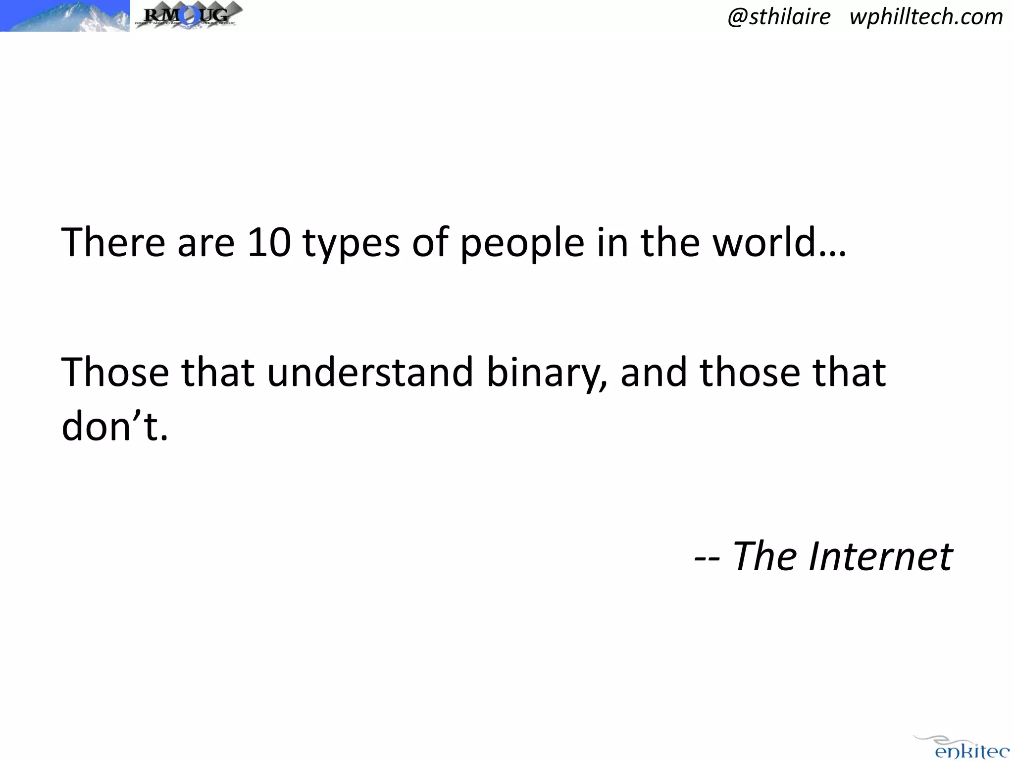 @sthilaire wphilltech.com

There are 10 types of people in the world…
Those that understand binary, and those that
don’t.
-- The Internet

 