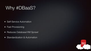 Why #DBaaS?
Self-Service Automation
Fast Provisioning
Reduces Database/VM Sprawl
Standardization & Automation

 