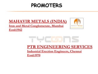 MAHAVIR METALS (INDIA) Iron and Metal Conglomerate, Mumbai Estd:1942 PTR ENGINEERING SERVICES Industrial Erection Engineers, Chennai Estd:1970 PROMOTERS 