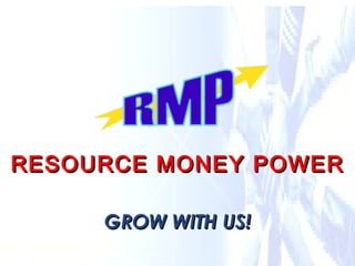 RESOURCE MONEY POWER GROW WITH US! 