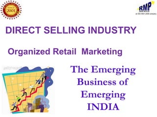 DIRECT SELLING INDUSTRY

Organized Retail Marketing

              The Emerging
               Business of
                Emerging
                 INDIA
 
