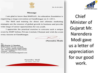 Chief
 Minister of
 Gujarat Mr.
 Narendera
 Modi gave
us a letter of
appreciation
for our good
    work.
 