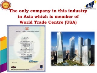The only company in this industry
   in Asia which is member of
    World Trade Centre (USA)
 