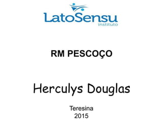 RM PESCOÇO
Herculys Douglas
Teresina
2015
 