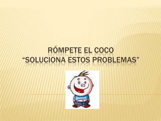 RÓMPETE EL COCO“Soluciona estos problemas” 
