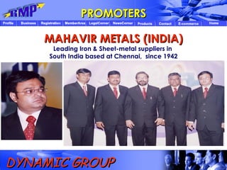 MAHAVIR METALS (INDIA) Leading Iron & Sheet-metal suppliers in  South India based at Chennai,  since 1942 PROMOTERS DYNAMIC GROUP 