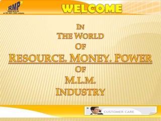 WELCOME IN  THE WORLD OF RESOURCE. MONEY. POWER OF M.L.M. INDUSTRY 