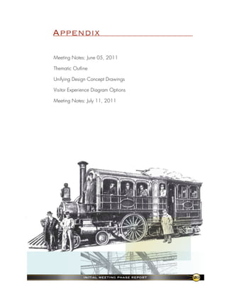 Appendix

Meeting Notes: June 05, 2011	

Thematic Outline	

Unifying Design Concept Drawings

Visitor Experience Diagram Options

Meeting Notes: July 11, 2011




              InItIal MeetIng Phase RePoRt   29
 