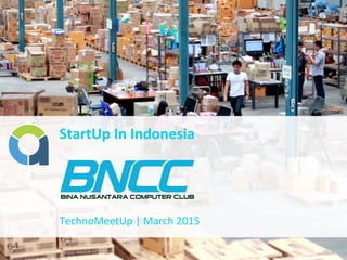 StartUp	
  In	
  Indonesia	
  
TechnoMeetUp	
  |	
  March	
  2015	
  
 
