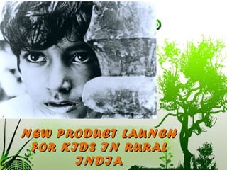 NEW PRODUCT LAUNCH FOR KIDS IN RURAL INDIA 
