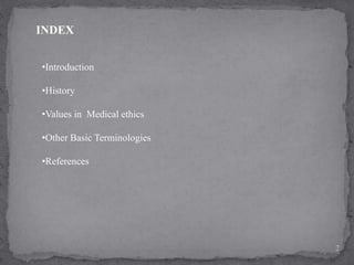 INDEX
•Introduction
•History
•Values in Medical ethics
•Other Basic Terminologies
•References
2
 