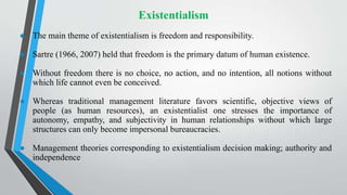 Existentialism
● The main theme of existentialism is freedom and responsibility.
● Sartre (1966, 2007) held that freedom i...