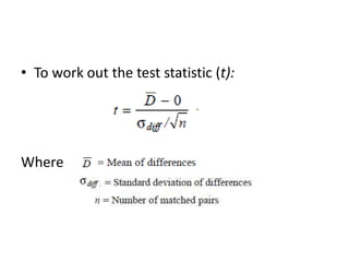 • To work out the test statistic (t):
Where
 