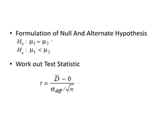 • Formulation of Null And Alternate Hypothesis
• Work out Test Statistic
 