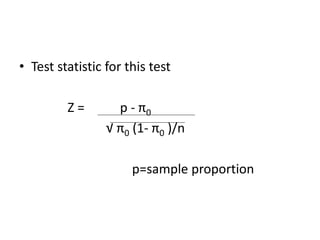 • Test statistic for this test
Z = p - π0
√ π0 (1- π0 )/n
p=sample proportion
 