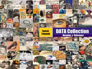 DATA Collection Meaning  &  Relevance Balesh  Talapady 