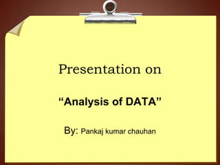 Presentation on

“Analysis of DATA”

By: Pankaj kumar chauhan
 