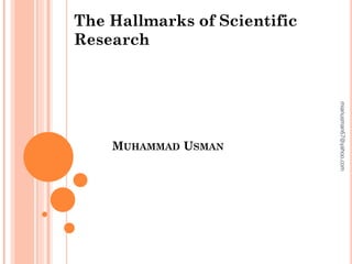 MUHAMMAD USMAN
The Hallmarks of Scientific
Research
mianusman67@yahoo.com
 