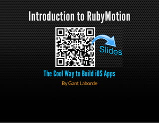 Introduction to RubyMotion
The Cool Way to Build iOS Apps
ByGantLaborde
 