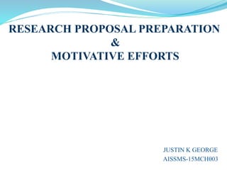 RESEARCH PROPOSAL PREPARATION
&
MOTIVATIVE EFFORTS
JUSTIN K GEORGE
AISSMS-15MCH003
 