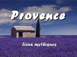 ProvenceProvence
Lieux mythiquesLieux mythiques
 