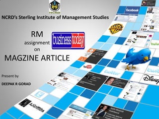 NCRD’s Sterling Institute of Management Studies


                 RM
             assignment
                  on
 MAGZINE ARTICLE
Present by

DEEPAK R GORAD
 