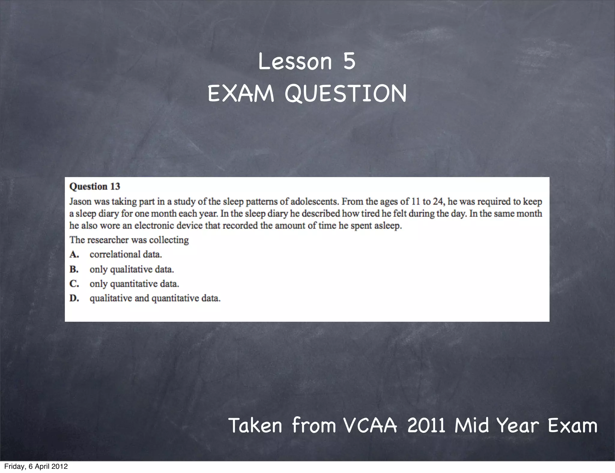Lesson 5
                       EXAM QUESTION




                        Taken from VCAA 2011 Mid Year Exam
Friday, 6 April 2012
 