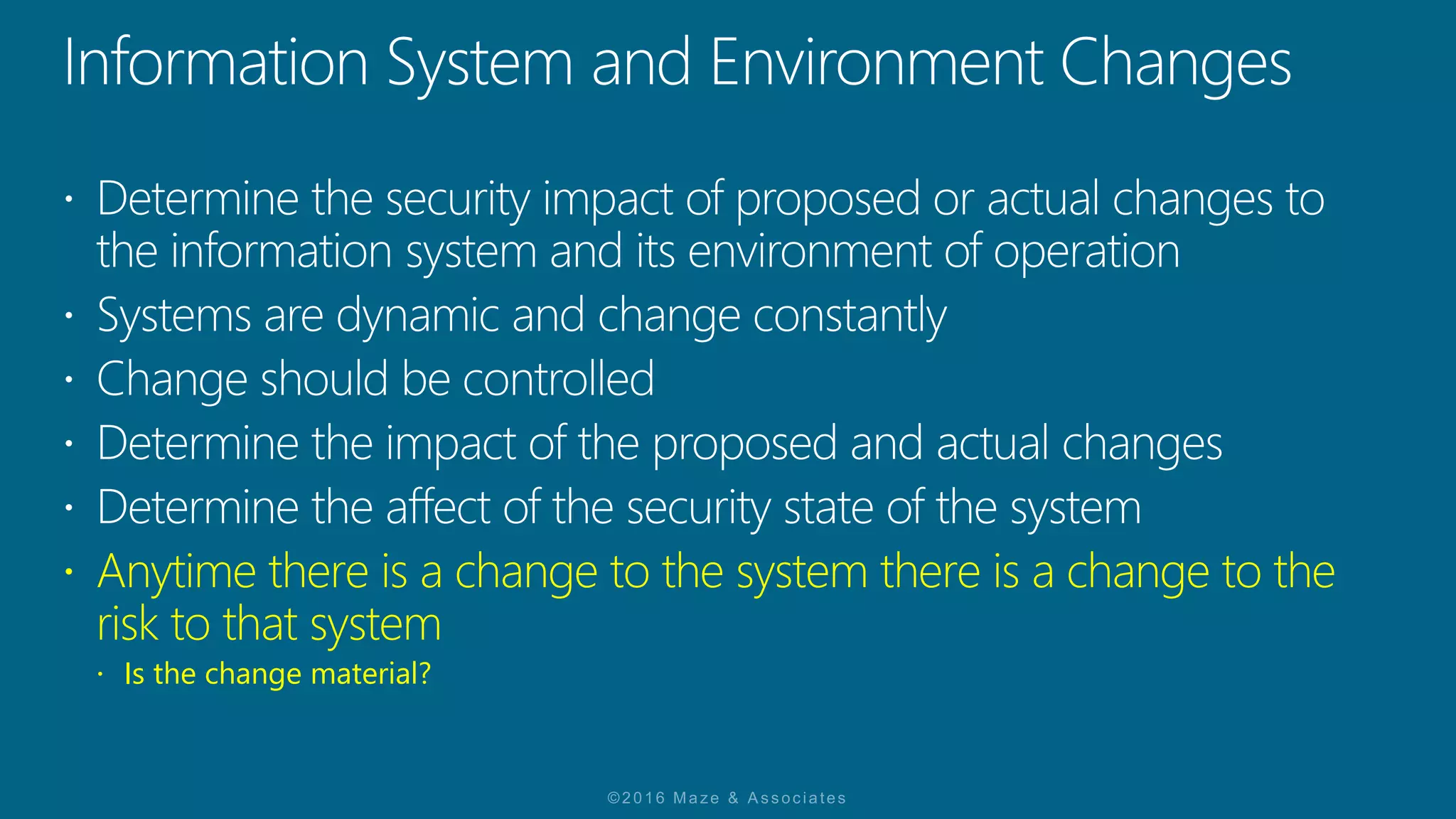  Anytime there is a change to the system there is a change to the
risk to that system
Is the change material?