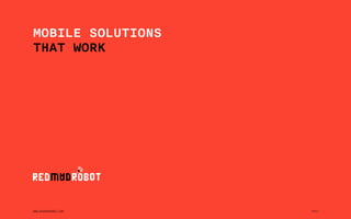 MOBILE SOLUTIONS
THAT WORK
WWW.REDMADROBOT.COM 2015
 