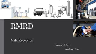RMRD
Milk Reception
Presented By:-
Akshay Khan
 