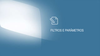 FILTROS E PARÂMETROS
 