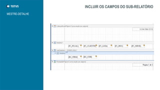 INCLUIR OS CAMPOS DO SUB-RELATÓRIO
MESTRE-DETALHE
 