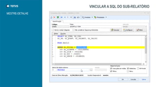 VINCULAR A SQL DO SUB-RELATÓRIO
MESTRE-DETALHE
 