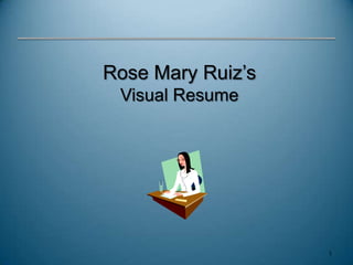 Rose Mary Ruiz’s Visual Resume 1 