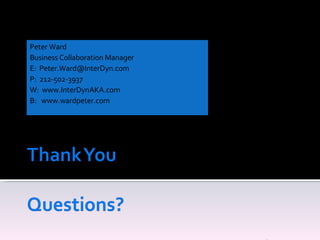 Peter Ward Business Collaboration Manager E:  [email_address] P:  212-502-3937 W:  www.InterDynAKA.com B:  www.wardpeter.com 